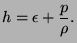 $\displaystyle h=\epsilon+\frac{p}{\rho}.$