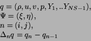 \begin{displaymath}\begin{split}
 &q=(\rho,u,v,p,Y_{1},..Y_{NS-1}),\\  
 &\Psi=(...
...a),\\  
 &n=(i,j),\\  
 &\Delta_{n}q=q_{n}-q_{n-1}
 \end{split}\end{displaymath}