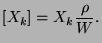 $\displaystyle [X_{k}]=X_{k}\frac{\rho}{{W}}.$
