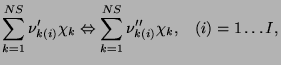 $\displaystyle \sum_{k=1}^{NS}\nu_{k(i)}^{\prime}\chi_{k}\Leftrightarrow
\sum_{k=1}^{NS}\nu_{k(i)}^{\prime\prime}\chi_{k},\;\;\;(i)={1\ldots {\it I}},$