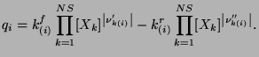 $\displaystyle q_{i}=k_{(i)}^{f}\prod_{k=1}^{NS}[X_{k}]^{\left\vert\nu_{k(i)}^{\...
...)}^{r}\prod_{k=1}^{NS}[X_{k}]^{\left\vert\nu_{k(i)}^{\prime\prime}\right\vert}.$