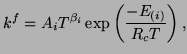 $\displaystyle k^{f}=A_{i}T^{\beta_{i}}\exp \left(\frac{-E_{(i)}}{R_{c}T}\right),$
