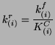 $\displaystyle k_{(i)}^{r}=\frac{k_{(i)}^{f}}{K_{(i)}^{C}}$